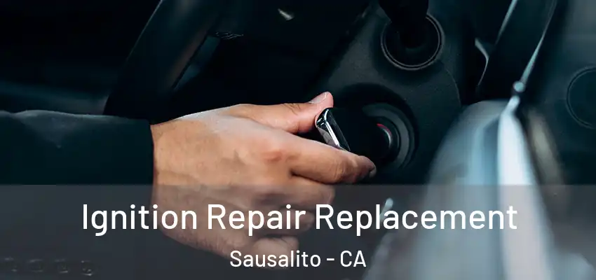  Ignition Repair Replacement Sausalito - CA