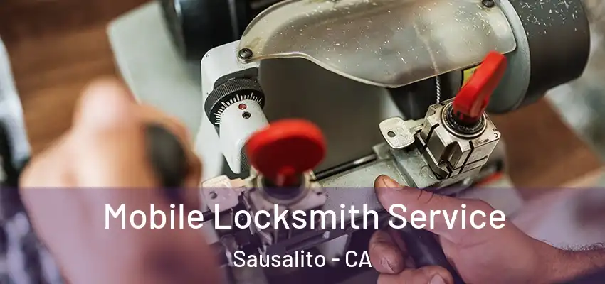 Mobile Locksmith Service Sausalito - CA